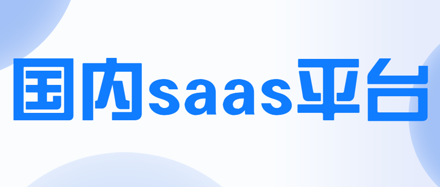 国内有哪些比较好的saas平台？(图1)