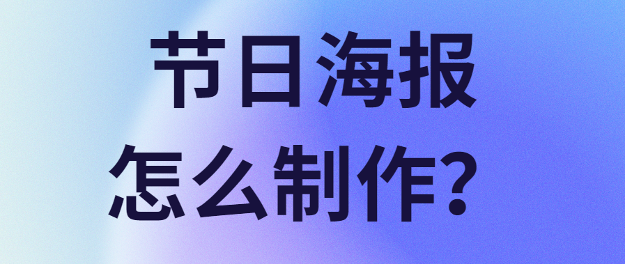 节日海报怎么制作? 节日海报怎么制作?