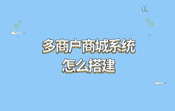 【高效省力】一步步教你打造多商户商城系统，事半功倍!