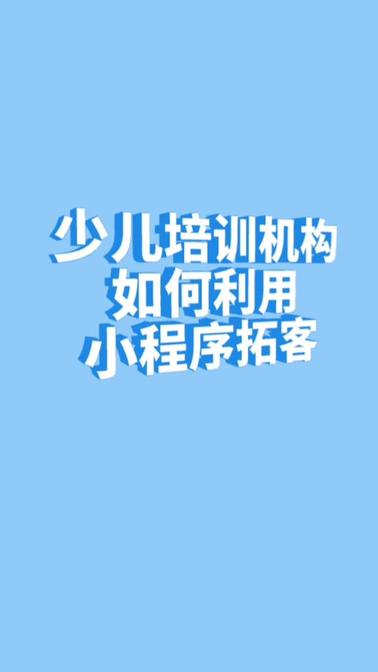 少儿培训机构如何利用小程序拓客?少儿培训小程序怎么搭建?
